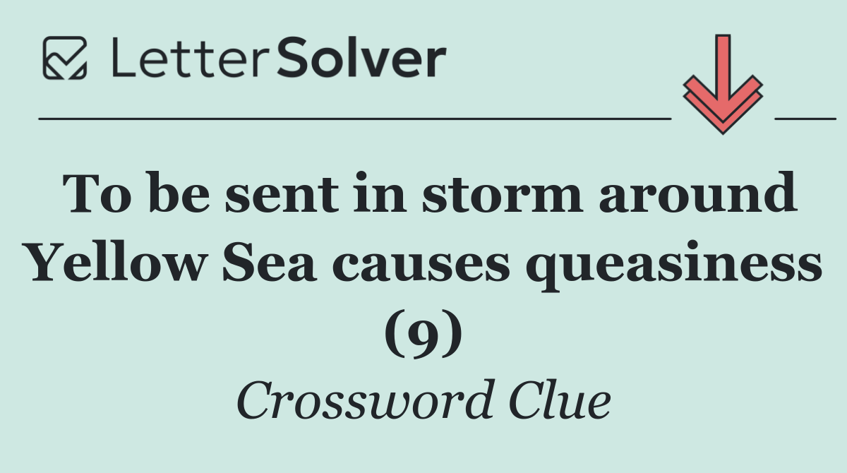 To be sent in storm around Yellow Sea causes queasiness (9)