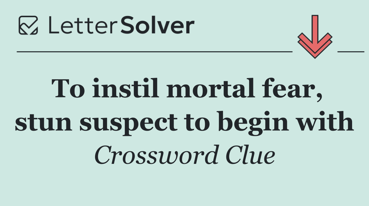 To instil mortal fear, stun suspect to begin with