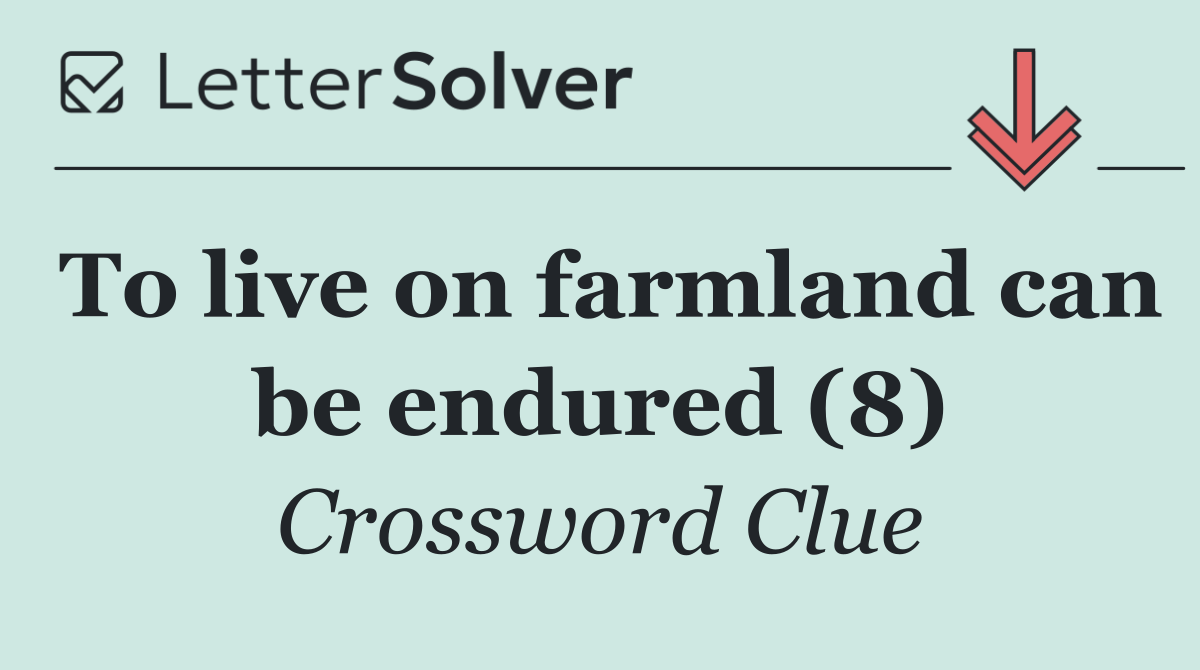 To live on farmland can be endured (8)