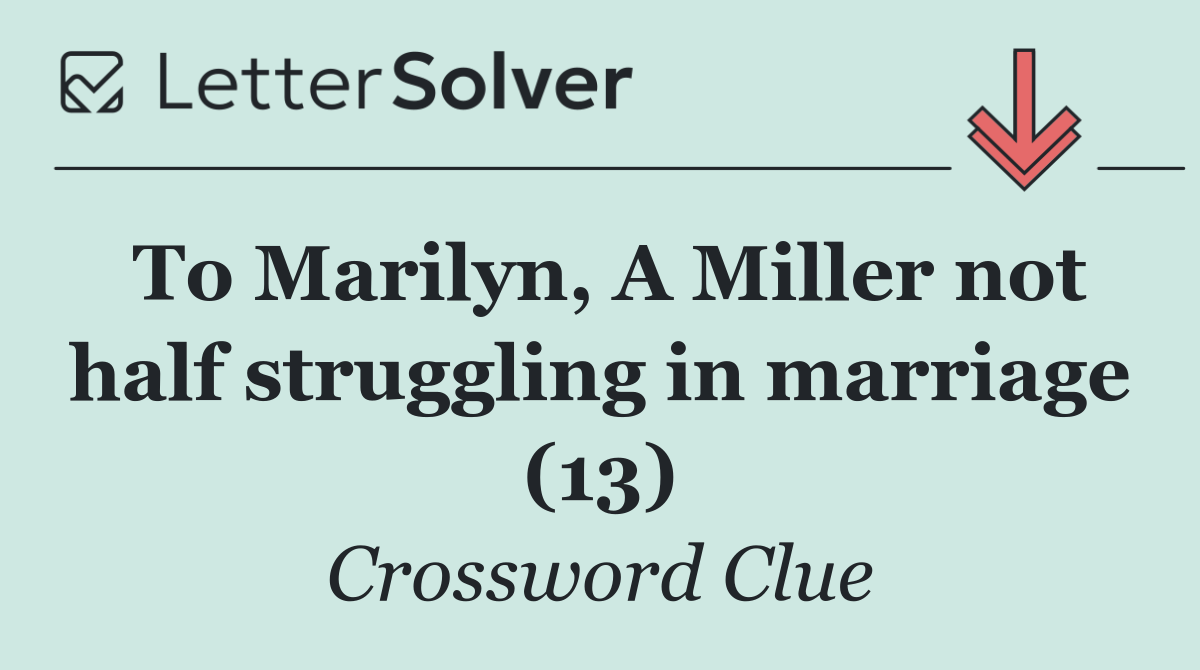 To Marilyn, A Miller not half struggling in marriage (13)