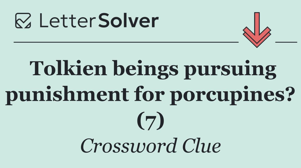 Tolkien beings pursuing punishment for porcupines? (7)