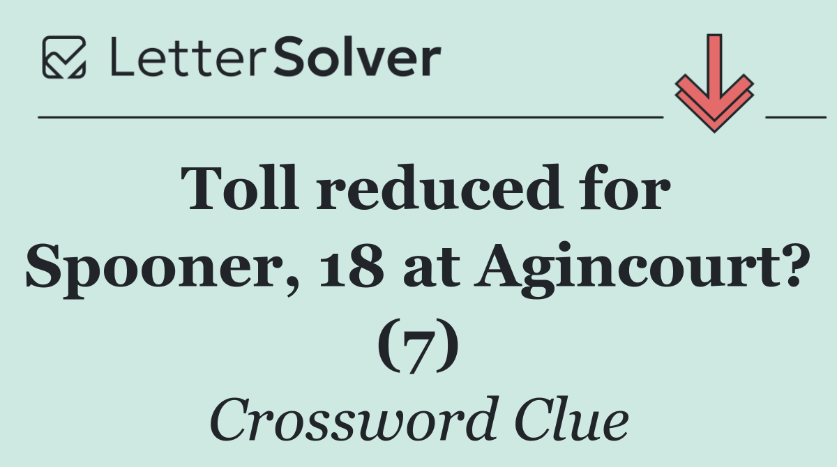 Toll reduced for Spooner, 18 at Agincourt? (7)