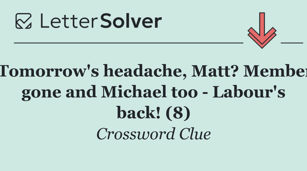 Tomorrow's headache, Matt? Member gone and Michael too   Labour's back! (8)