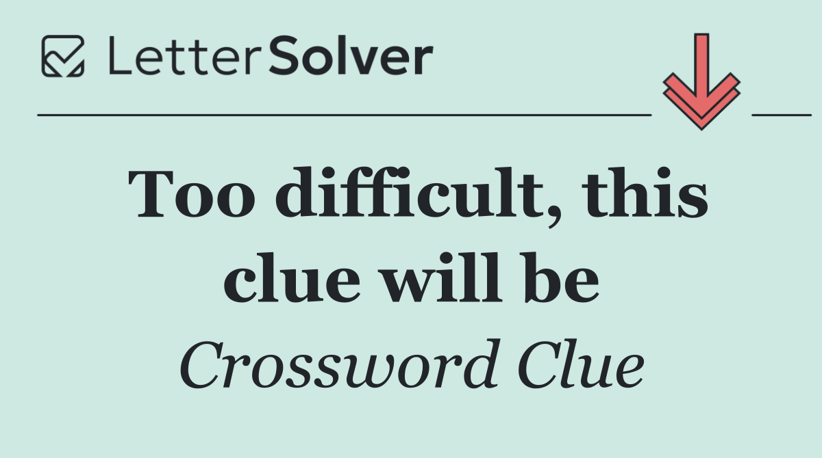 Too difficult, this clue will be