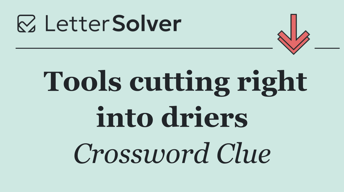 Tools cutting right into driers