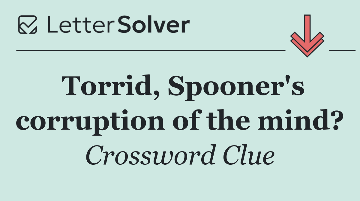 Torrid, Spooner's corruption of the mind?