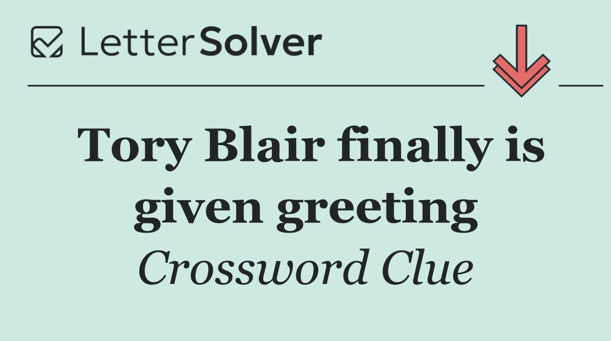 Tory Blair finally is given greeting