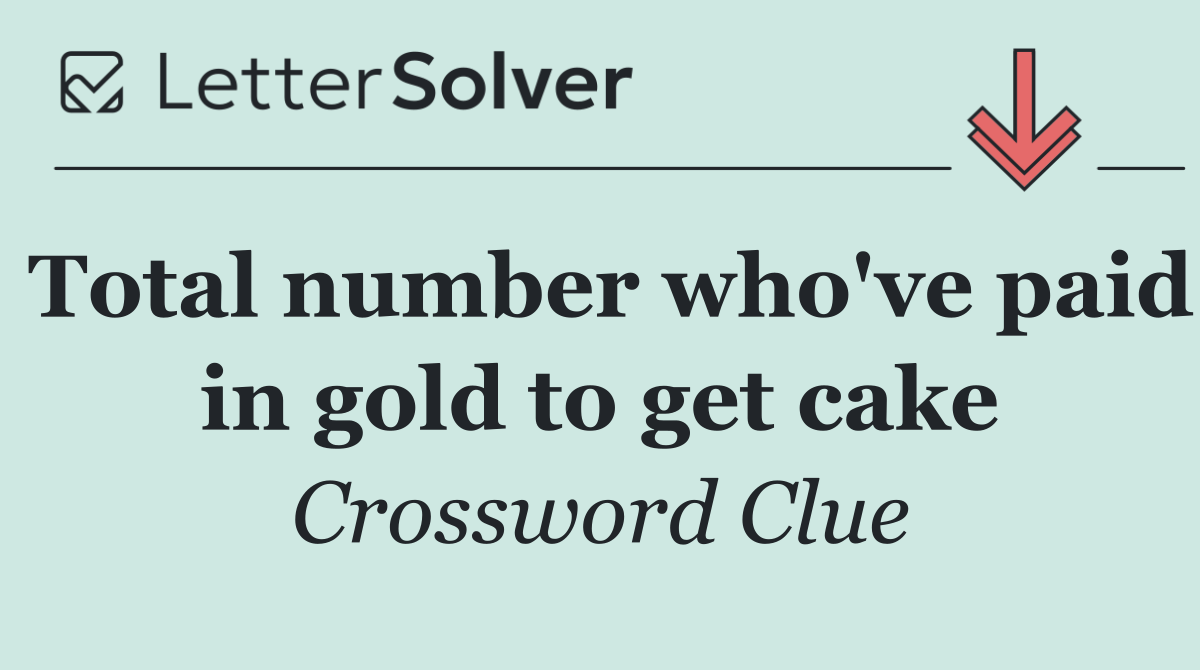 Total number who've paid in gold to get cake