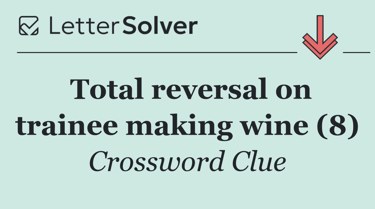 Total reversal on trainee making wine (8)