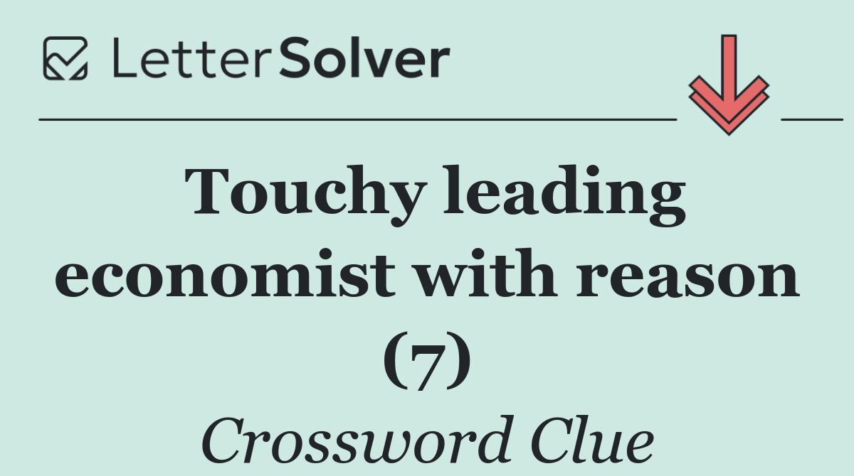 Touchy leading economist with reason (7)