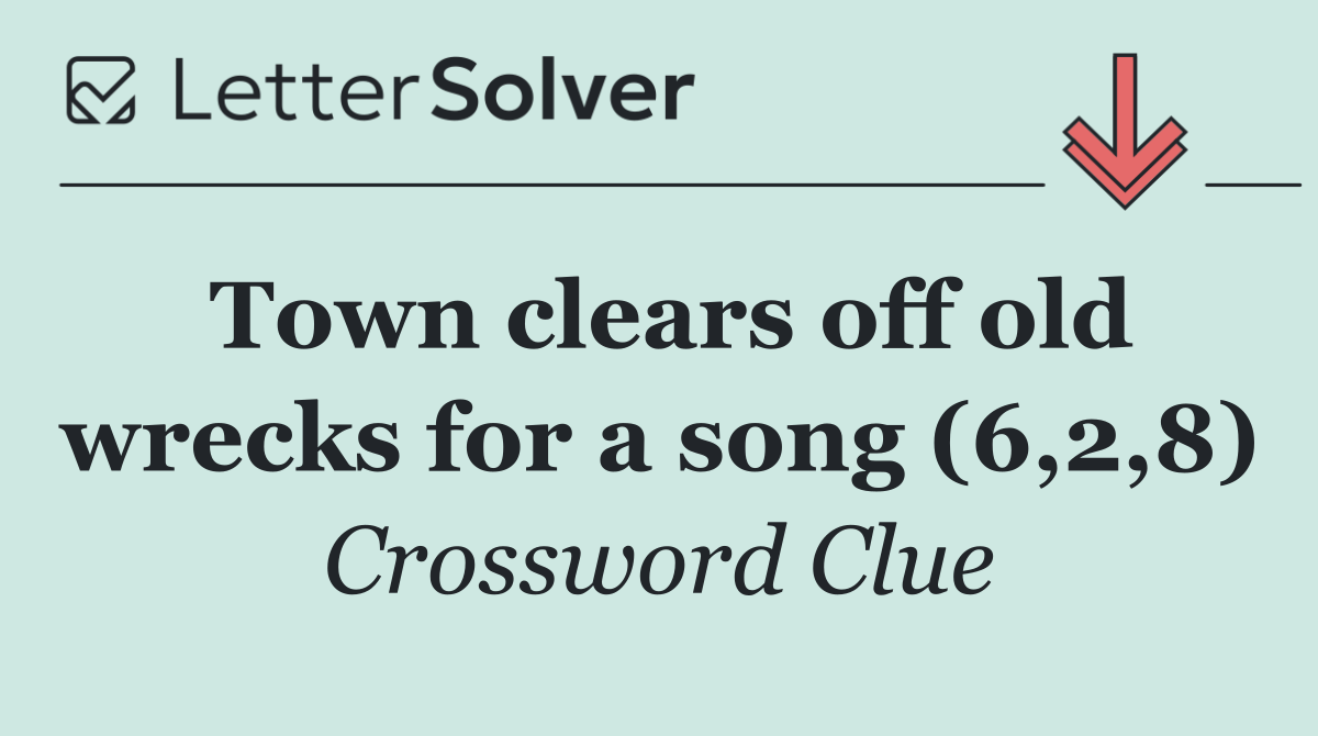 Town clears off old wrecks for a song (6,2,8)