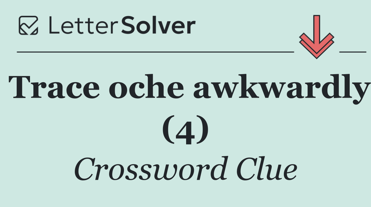 Trace oche awkwardly (4)
