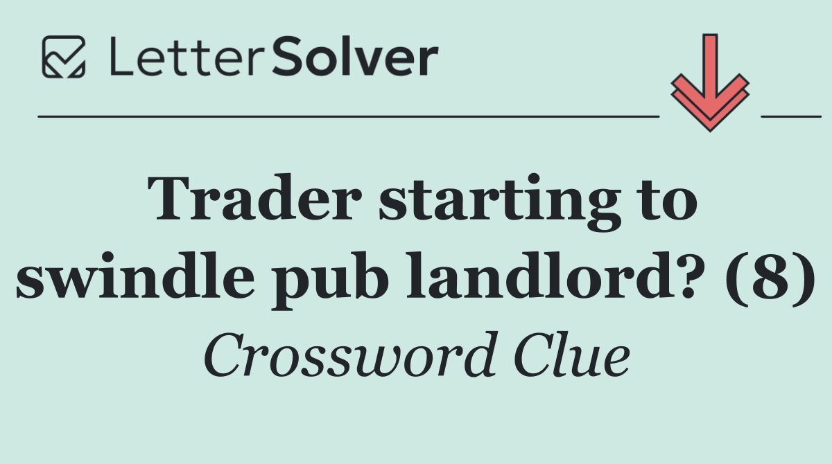 Trader starting to swindle pub landlord? (8)