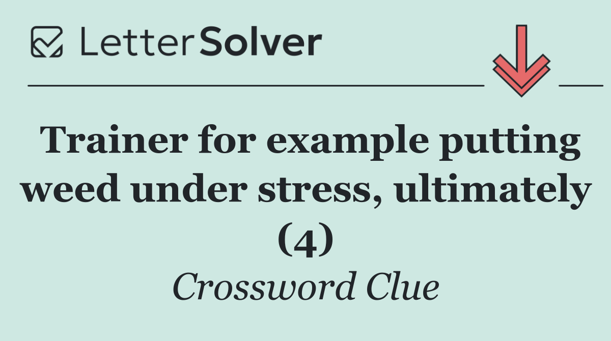 Trainer for example putting weed under stress, ultimately (4)