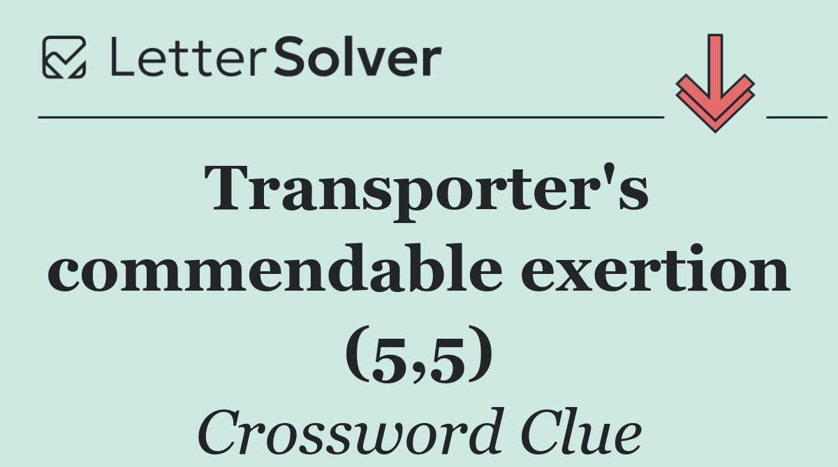 Transporter's commendable exertion (5,5)