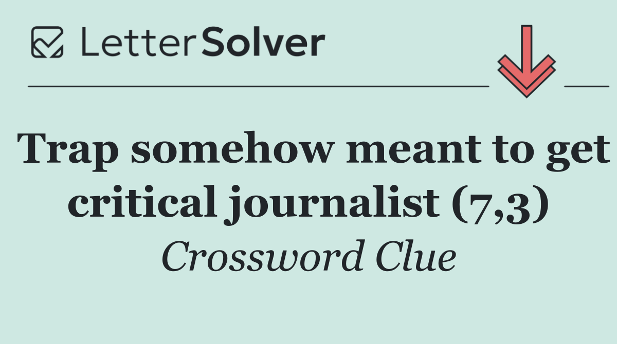 Trap somehow meant to get critical journalist (7,3)