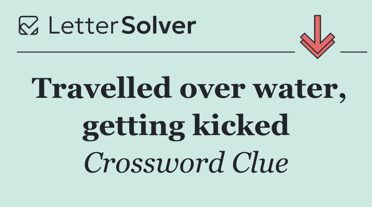Travelled over water, getting kicked