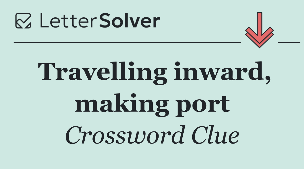Travelling inward, making port