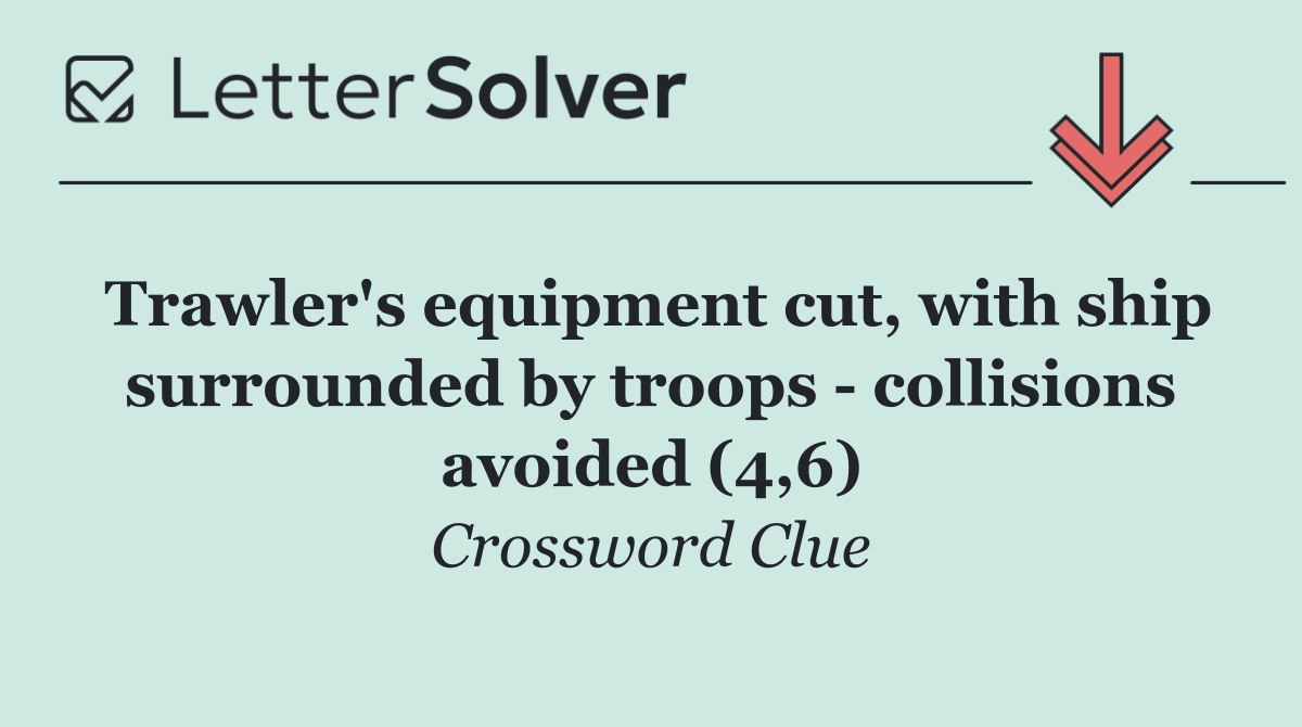 Trawler's equipment cut, with ship surrounded by troops   collisions avoided (4,6)