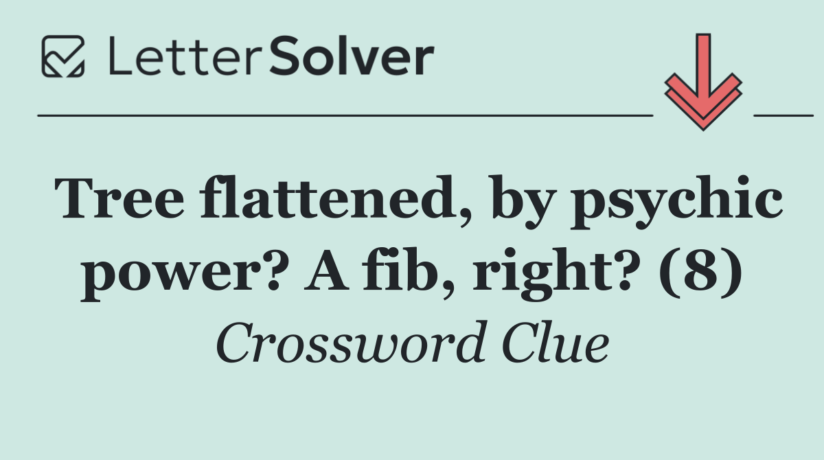 Tree flattened, by psychic power? A fib, right? (8)