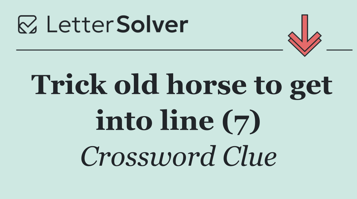 Trick old horse to get into line (7)