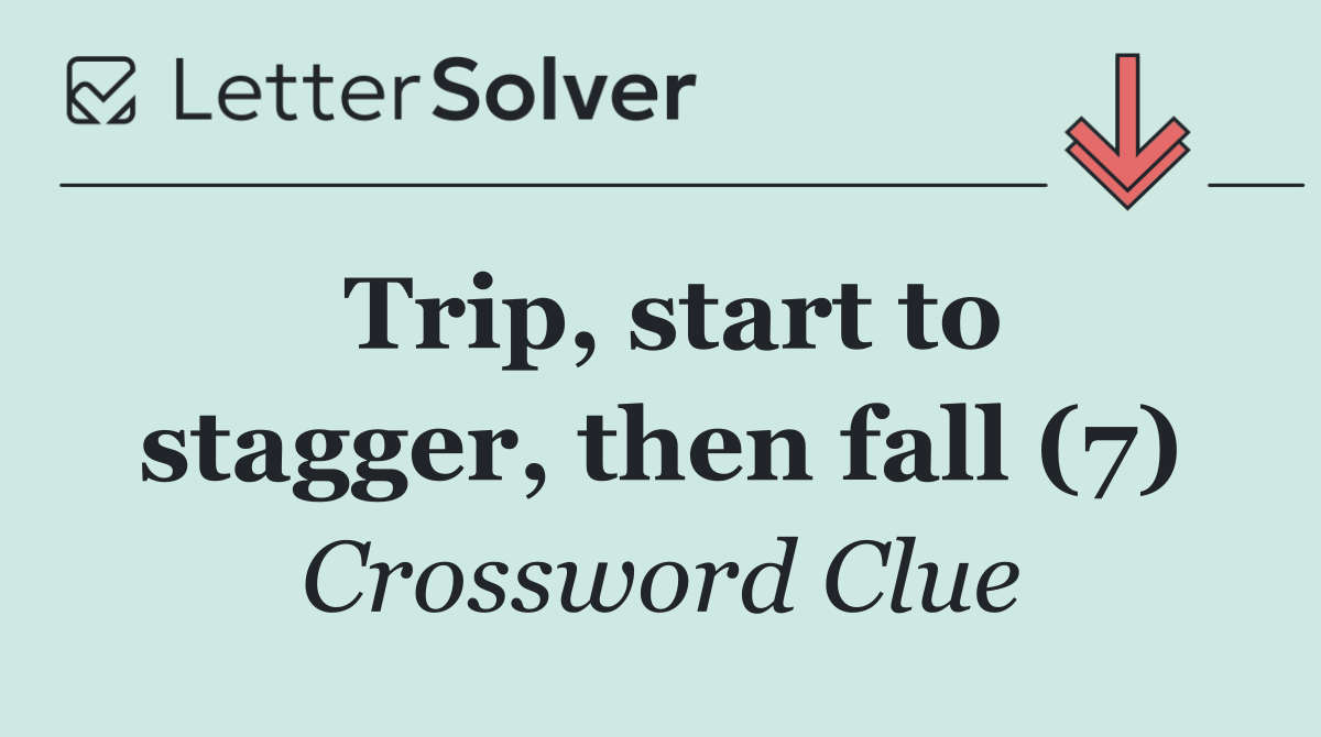 Trip, start to stagger, then fall (7)