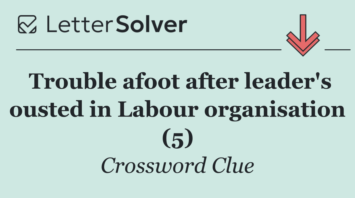 Trouble afoot after leader's ousted in Labour organisation (5)