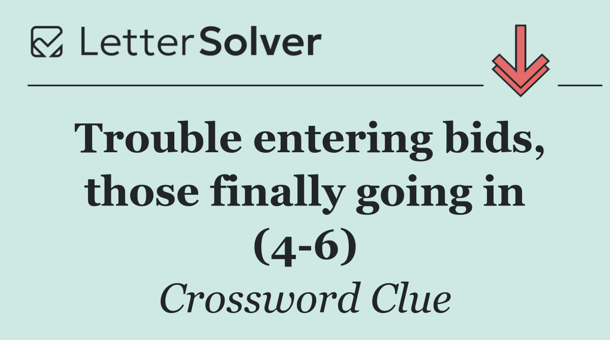 Trouble entering bids, those finally going in (4 6)