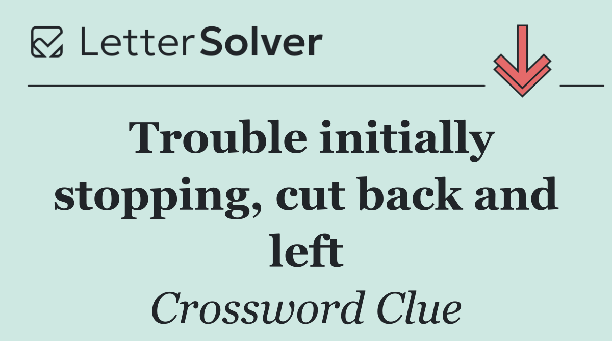 Trouble initially stopping, cut back and left