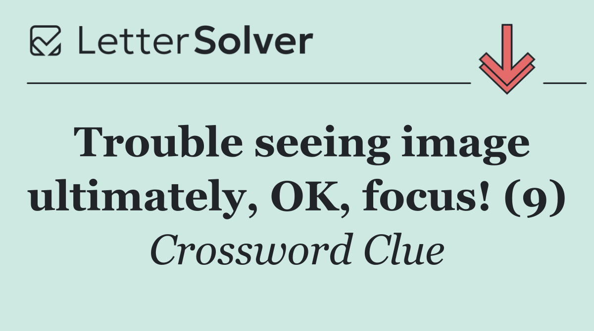 Trouble seeing image ultimately, OK, focus! (9)
