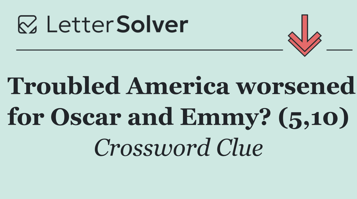 Troubled America worsened for Oscar and Emmy? (5,10)