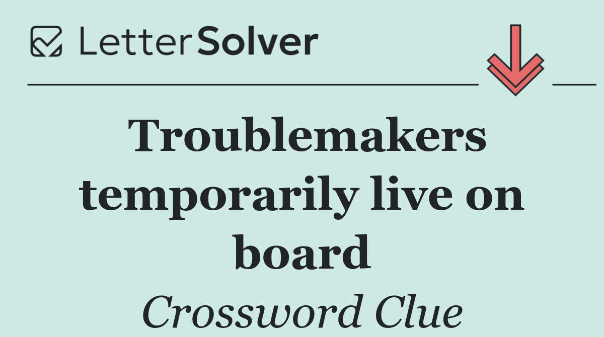 Troublemakers temporarily live on board