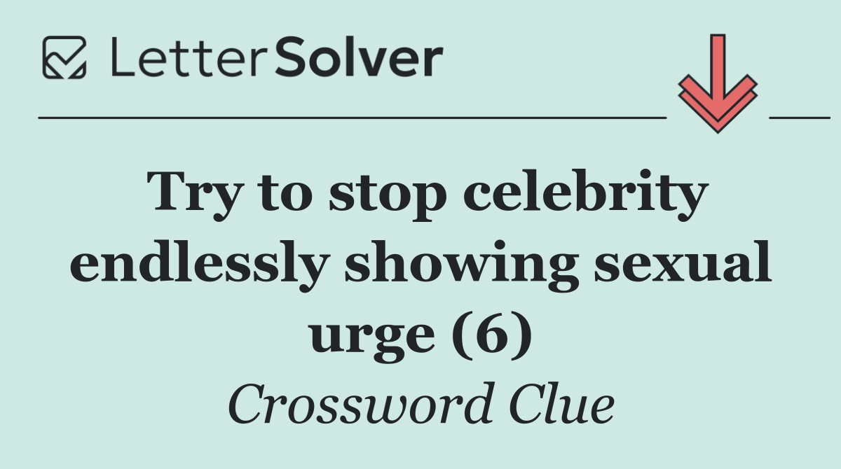 Try to stop celebrity endlessly showing sexual urge (6)
