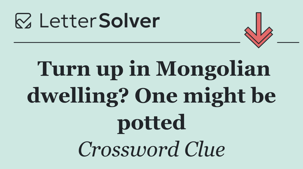 Turn up in Mongolian dwelling? One might be potted