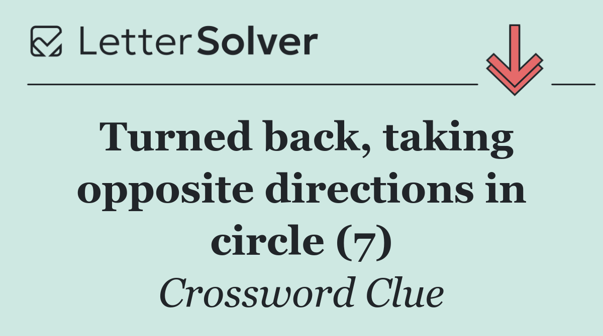 Turned back, taking opposite directions in circle (7)
