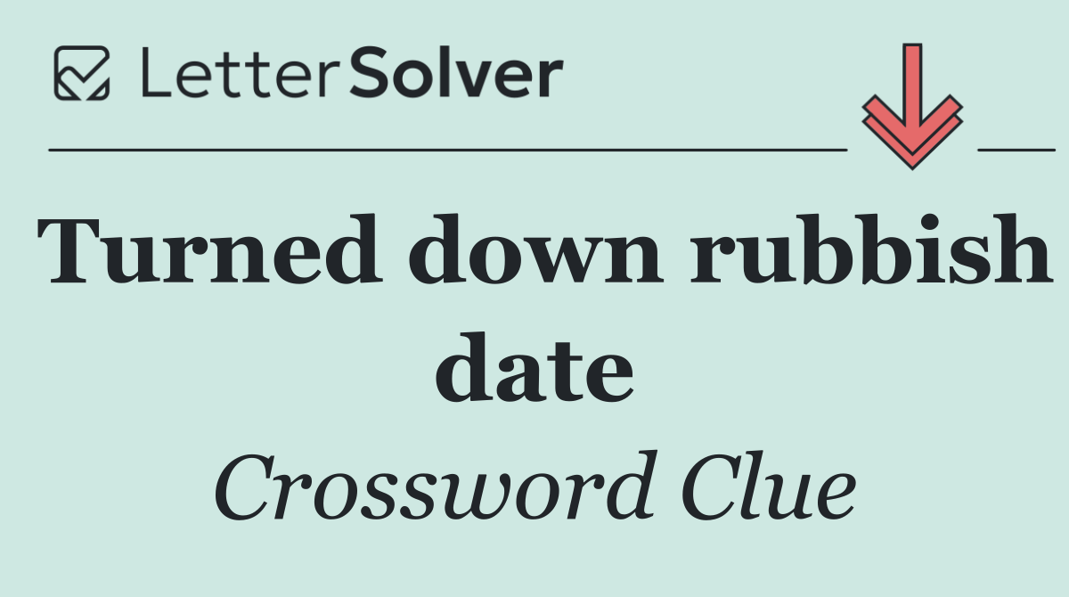 Turned down rubbish date