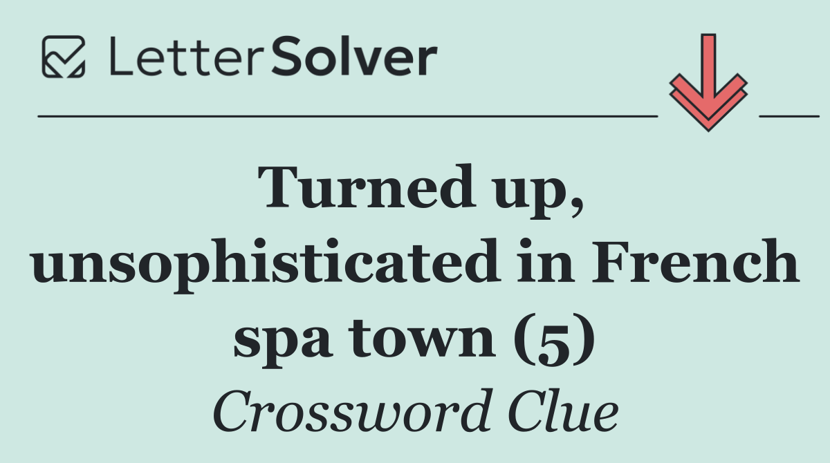 Turned up, unsophisticated in French spa town (5)
