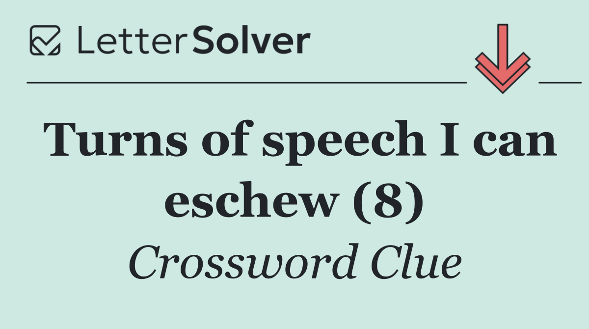 Turns of speech I can eschew (8)
