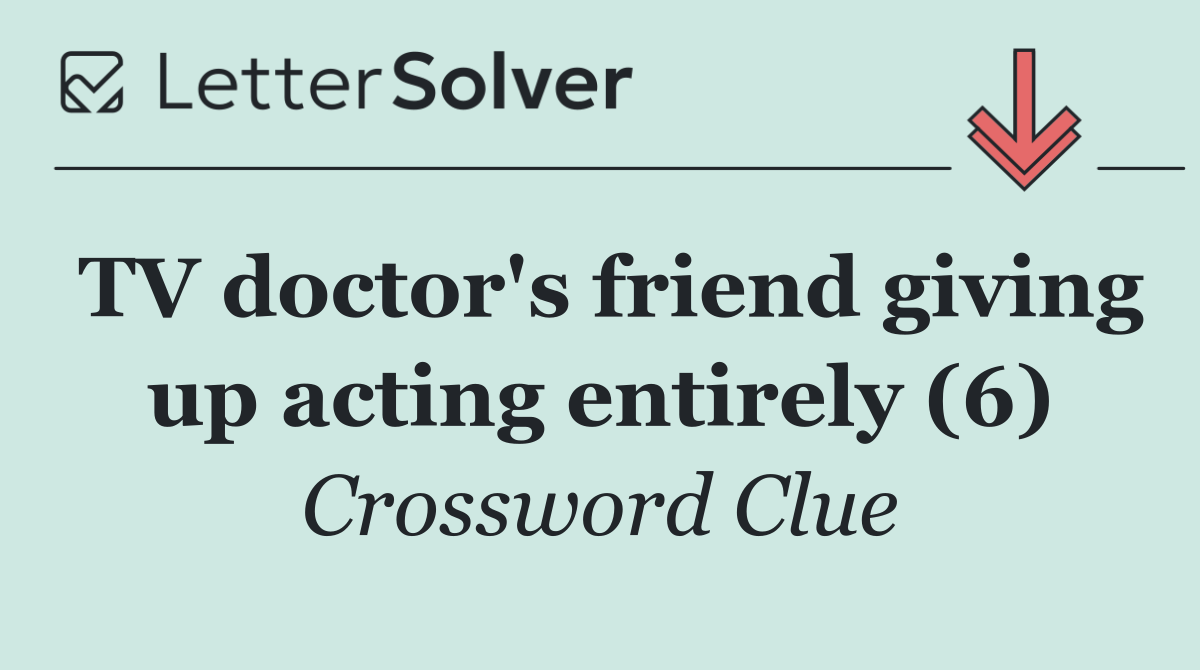 TV doctor's friend giving up acting entirely (6)