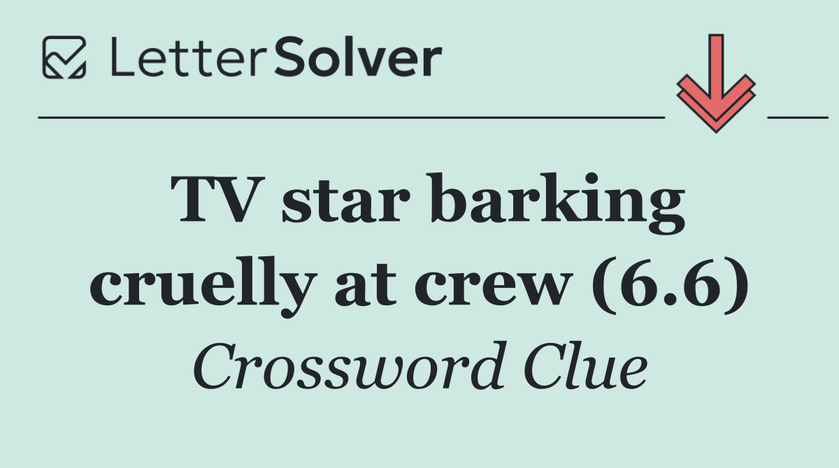 TV star barking cruelly at crew (6.6)