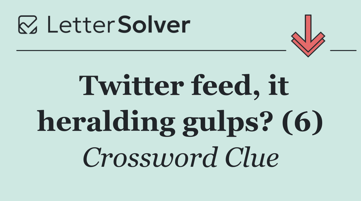 Twitter feed, it heralding gulps? (6)
