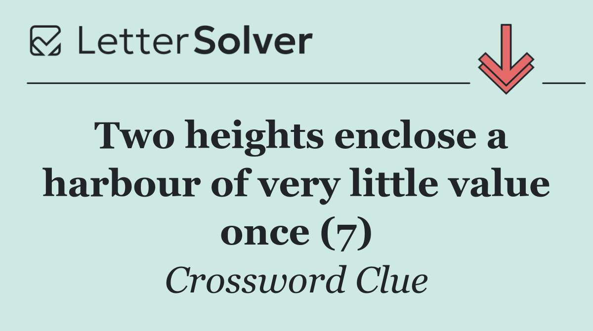 Two heights enclose a harbour of very little value once (7)