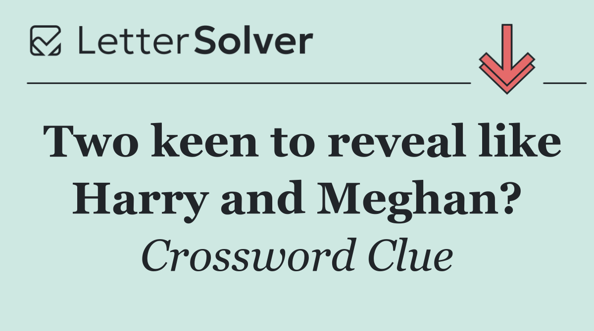 Two keen to reveal like Harry and Meghan?