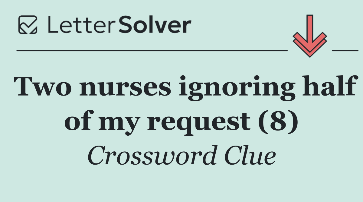 Two nurses ignoring half of my request (8)