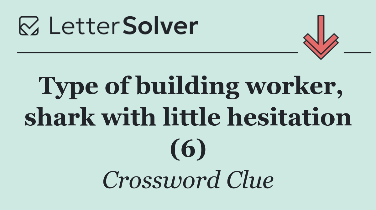 Type of building worker, shark with little hesitation (6)