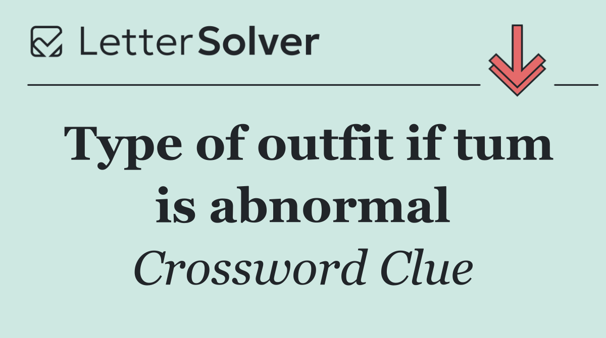 Type of outfit if tum is abnormal