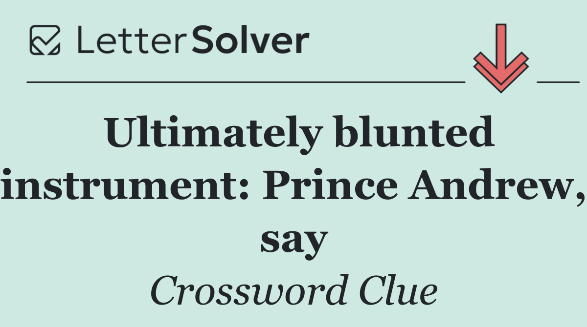 Ultimately blunted instrument: Prince Andrew, say