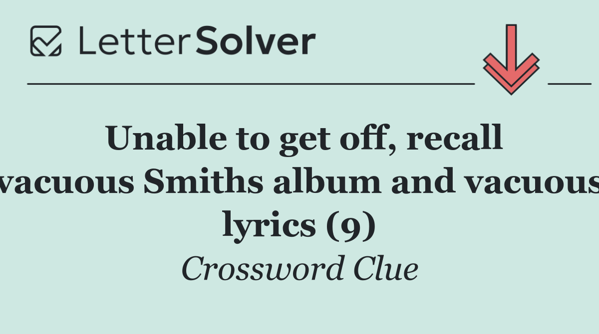 Unable to get off, recall vacuous Smiths album and vacuous lyrics (9)
