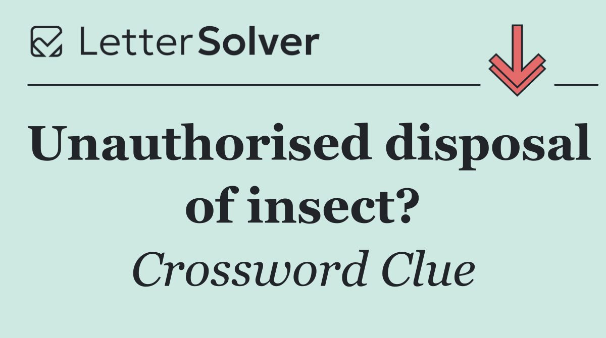 Unauthorised disposal of insect?