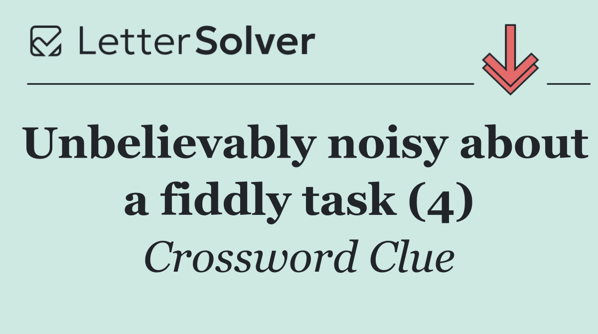 Unbelievably noisy about a fiddly task (4)